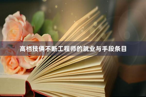 高档技俩不断工程师的就业与手段条目
