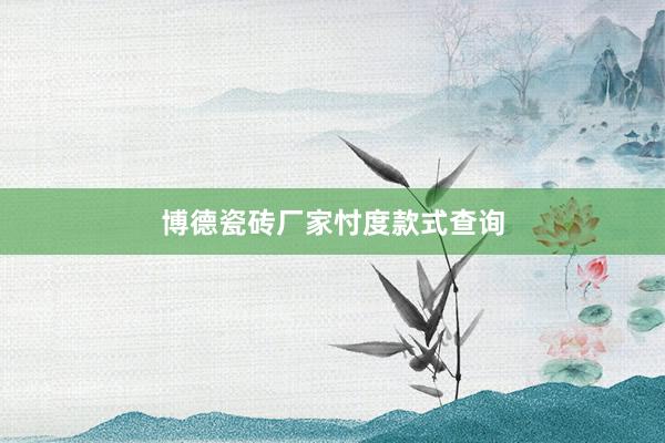 博德瓷砖厂家忖度款式查询