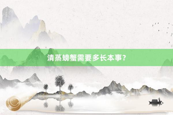 清蒸螃蟹需要多长本事？