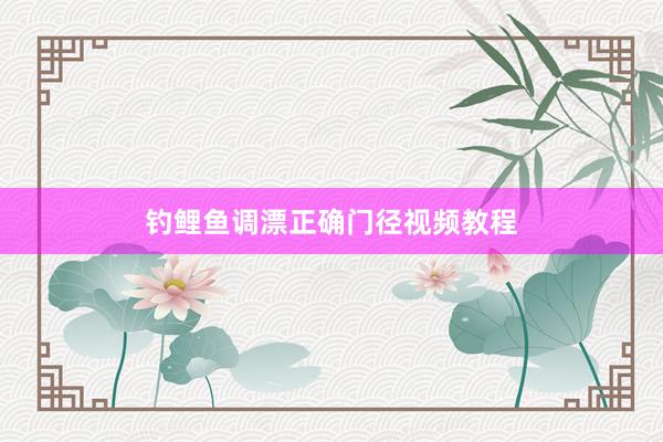 钓鲤鱼调漂正确门径视频教程